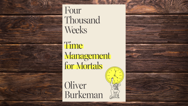On Reading Four Thousand Weeks- Time Management for Mortals On Reading Four Thousand Weeks- Time Management for Mortals