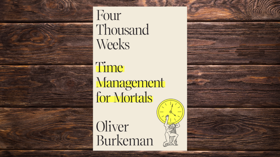 On Reading Four Thousand Weeks- Time Management for Mortals On Reading Four Thousand Weeks- Time Management for Mortals