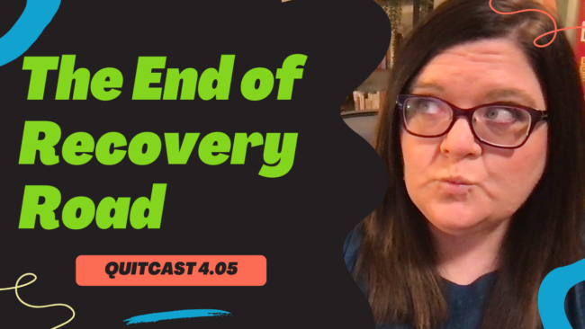 QuitCast Episode 4.05: The End of Recovery Road