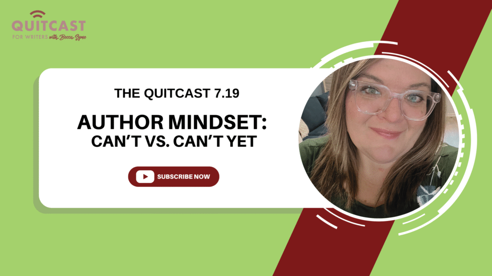 QuitCast Episode 7.19- Can’t Vs. Can’t Yet-Author Mindset